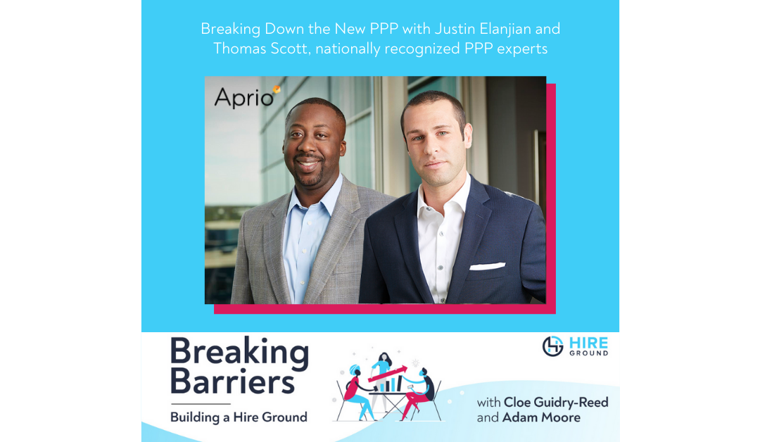 Breaking Barriers, Building a Hire Ground – Episode 12: Breaking Down the New PPP with Justin Elanjian & Thomas Scott