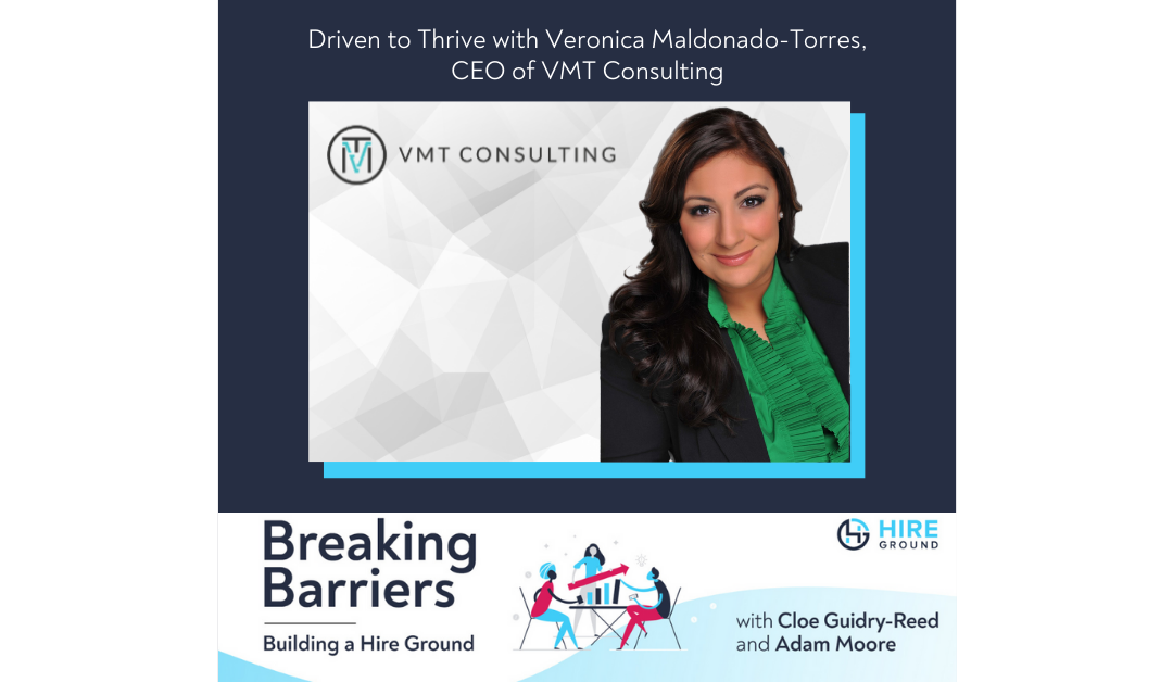 Breaking Barriers, Building a Hire Ground – Episode 17: Driven the Thrive With Veronica Maldonado-Torres