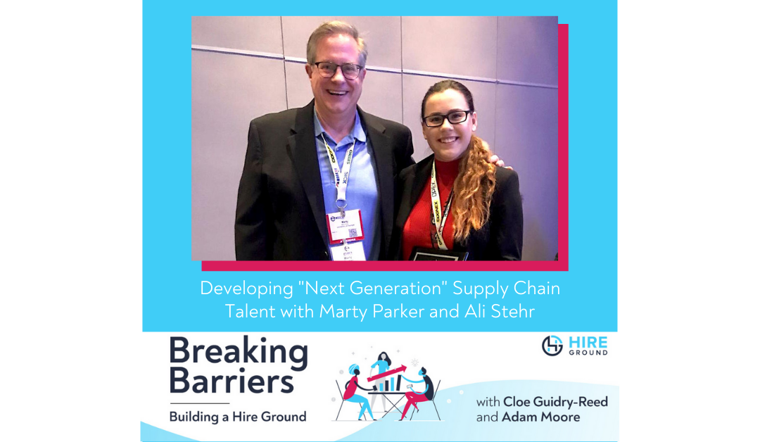 Breaking Barriers, Building a Hire Ground – Episode 19: Developing “Next Generation” Supply Chain Talent with Marty Parker & Ali Stehr