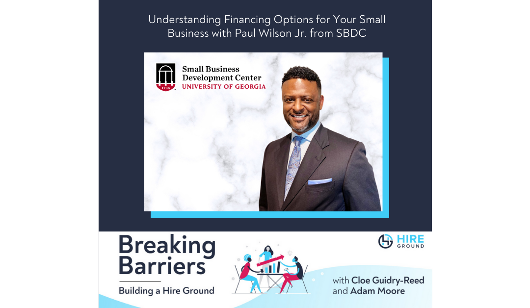 Breaking Barriers, Building a Hire Ground – Episode 27: Understanding Financing Options for Your Small Business with SBDC