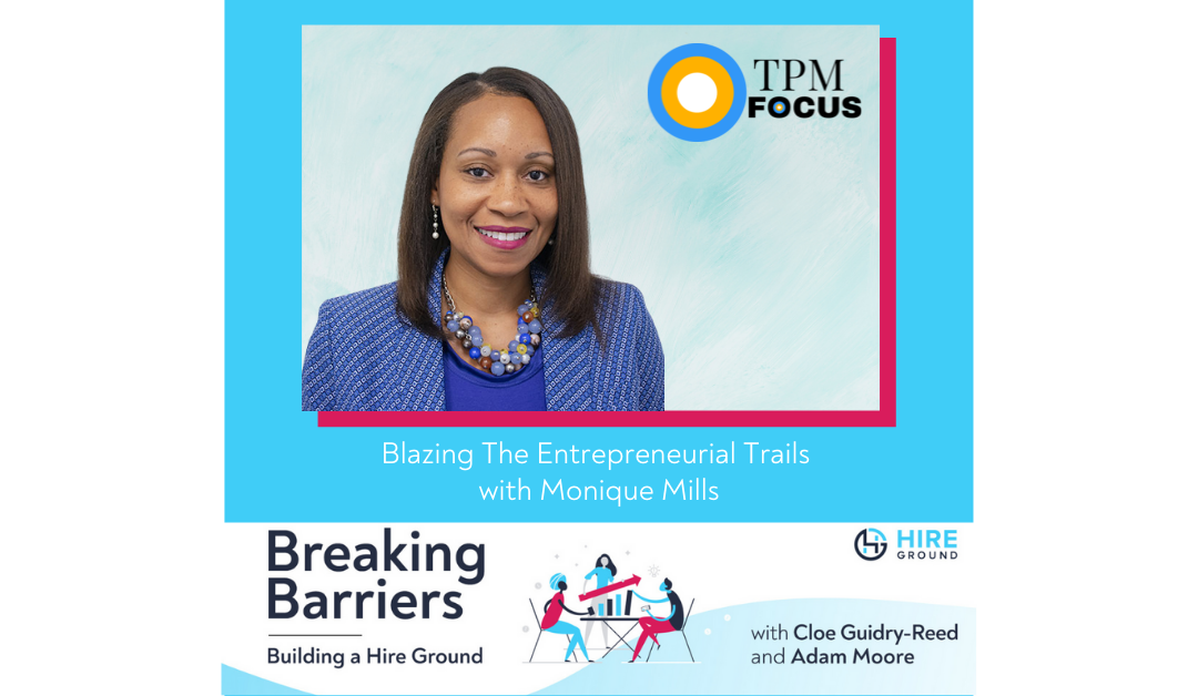 Breaking Barriers, Building a Hire Ground – Episode 24: Blazing the Entrepreneurial Trails with Monique Mills
