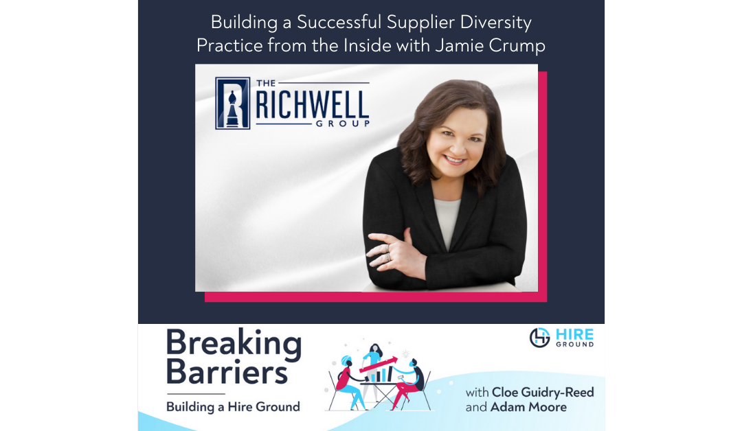 Breaking Barriers, Building a Hire Ground – Episode 30: Building a Successful Supplier Diversity Practice from the Inside with Jamie Crump