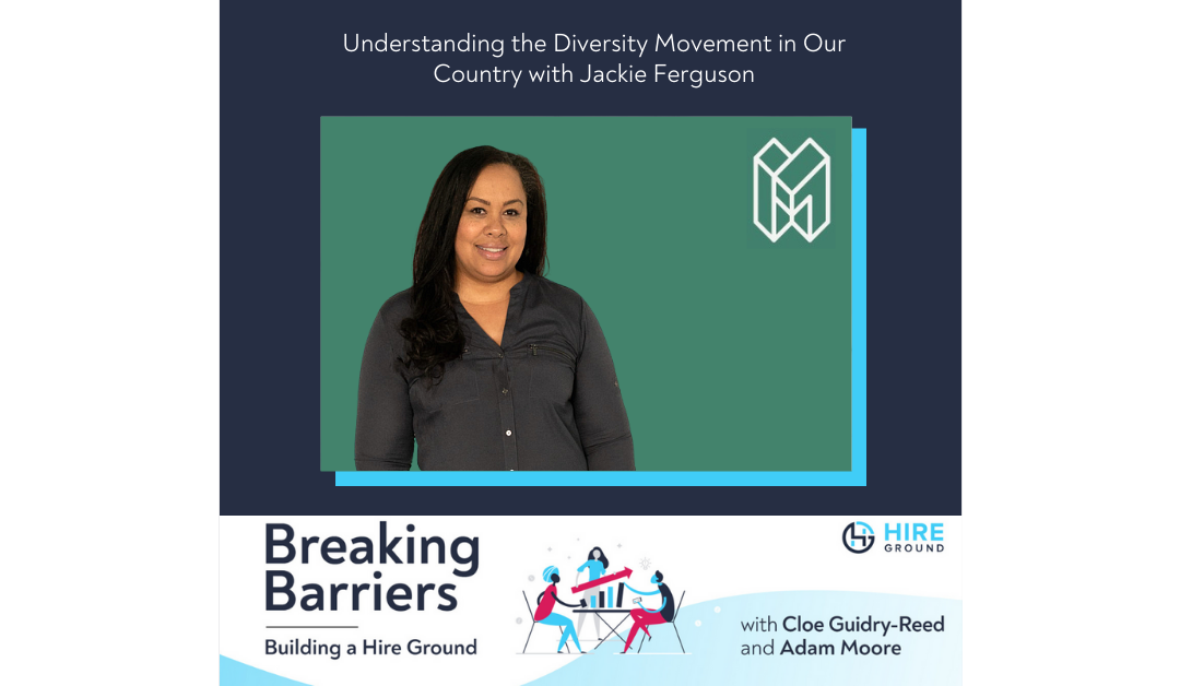 Breaking Barriers, Building a Hire Ground – Episode 33: Understanding the Diversity Movement in Our Country with Jackie Ferguson