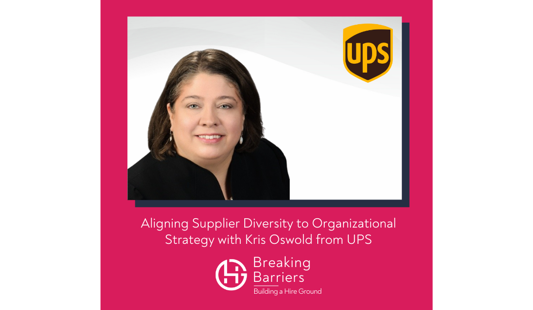 Breaking Barriers, Building a Hire Ground – Episode 43: Aligning Supplier Diversity to Organizational Strategy with Kris Oswold from UPS