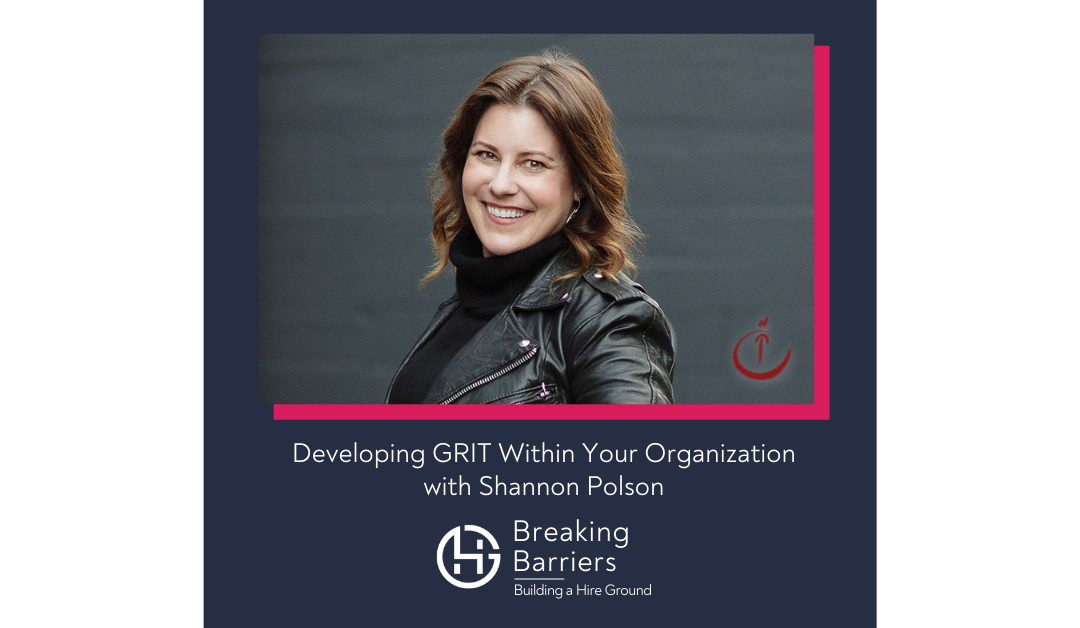 Breaking Barriers, Building a Hire Ground – Episode 44: Developing GRIT Within Your Organization with Shannon Polson