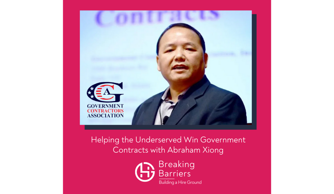 Breaking Barriers, Building a Hire Ground – Episode 46: Helping the Underserved Win Government Contracts with Abraham Xiong