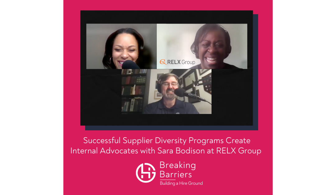 Breaking Barriers, Building a Hire Ground – Episode 49: Successful Supplier Diversity Programs Create Internal Champions and Advocates with Sarah Bodison at RELX Group & LexisNexis