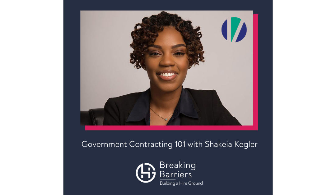 Breaking Barriers, Building a Hire Ground – Episode 51: Government Contracting 101 with Shakeia Kegler