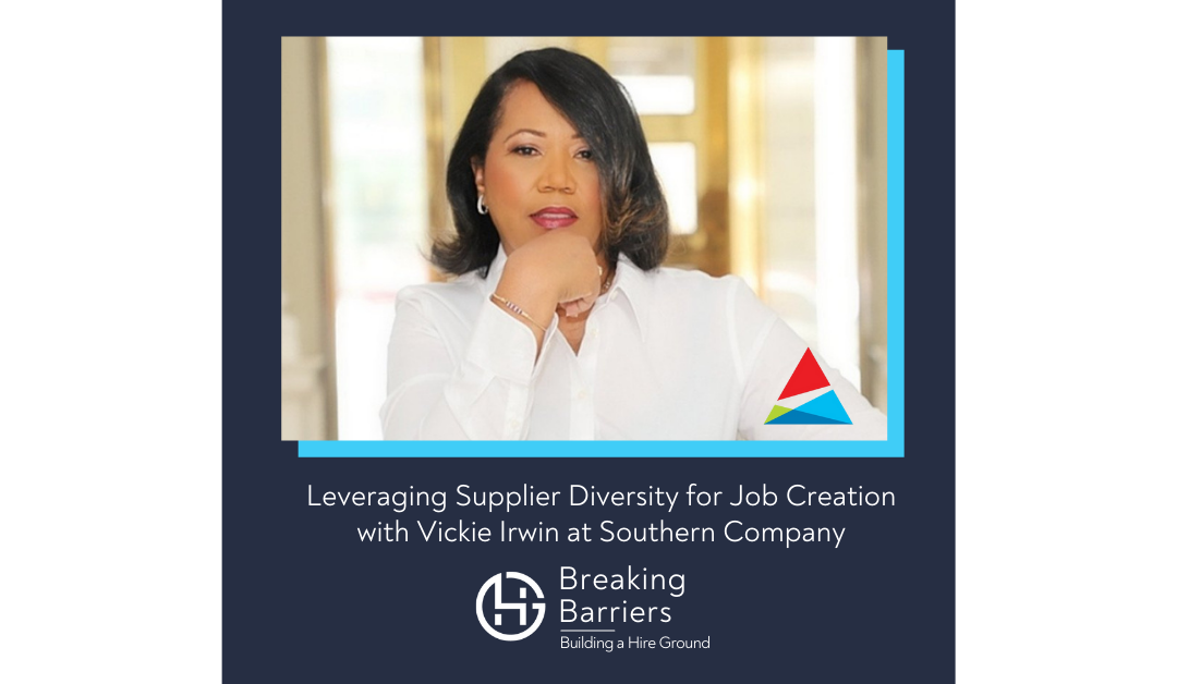 Breaking Barriers, Building a Hire Ground – Episode 57: Leveraging Supplier Diversity for Job Creation with Vickie Irwin at Southern Company