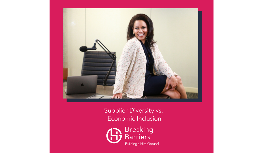 Breaking Barriers, Building a Hire Ground – Episode 64: Supplier Diversity vs. Economic Inclusion