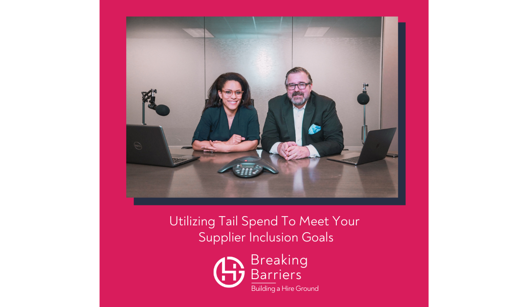 Breaking Barriers, Building a Hire Ground – Episode 69: Utilizing Tail Spend to Meet Your Supplier Inclusion Goals