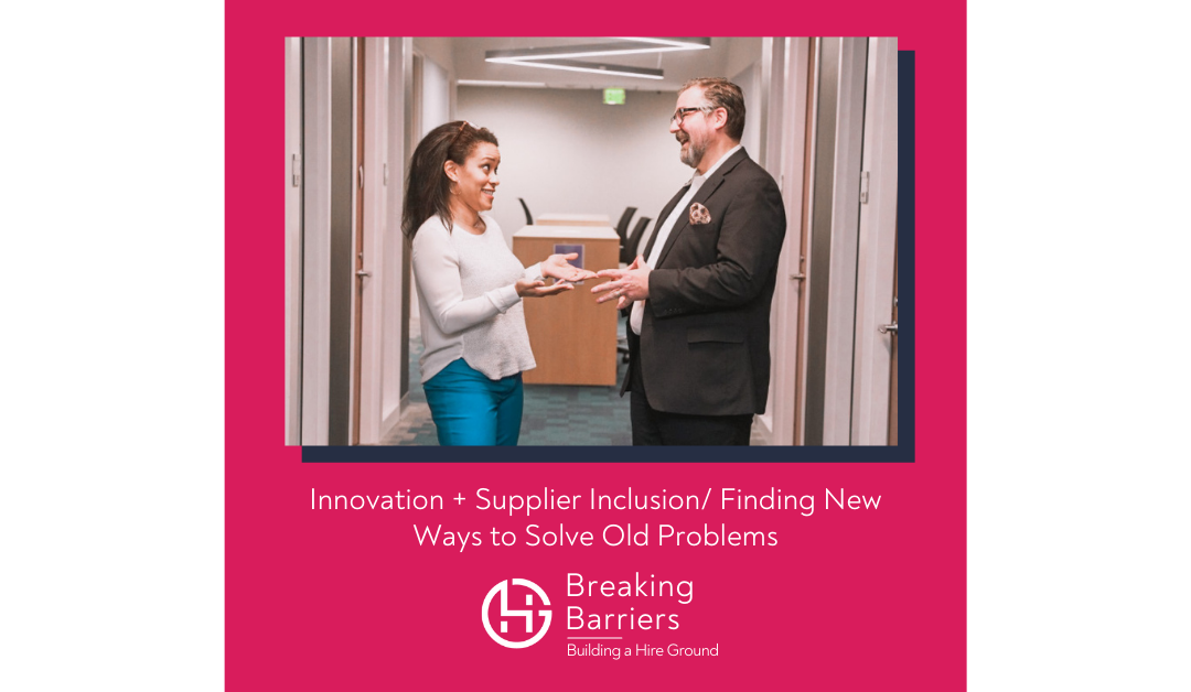 Breaking Barriers, Building a Hire Ground – Episode 71: Innovation + Supplier Inclusion/ Finding New Ways to Solve Old Problems