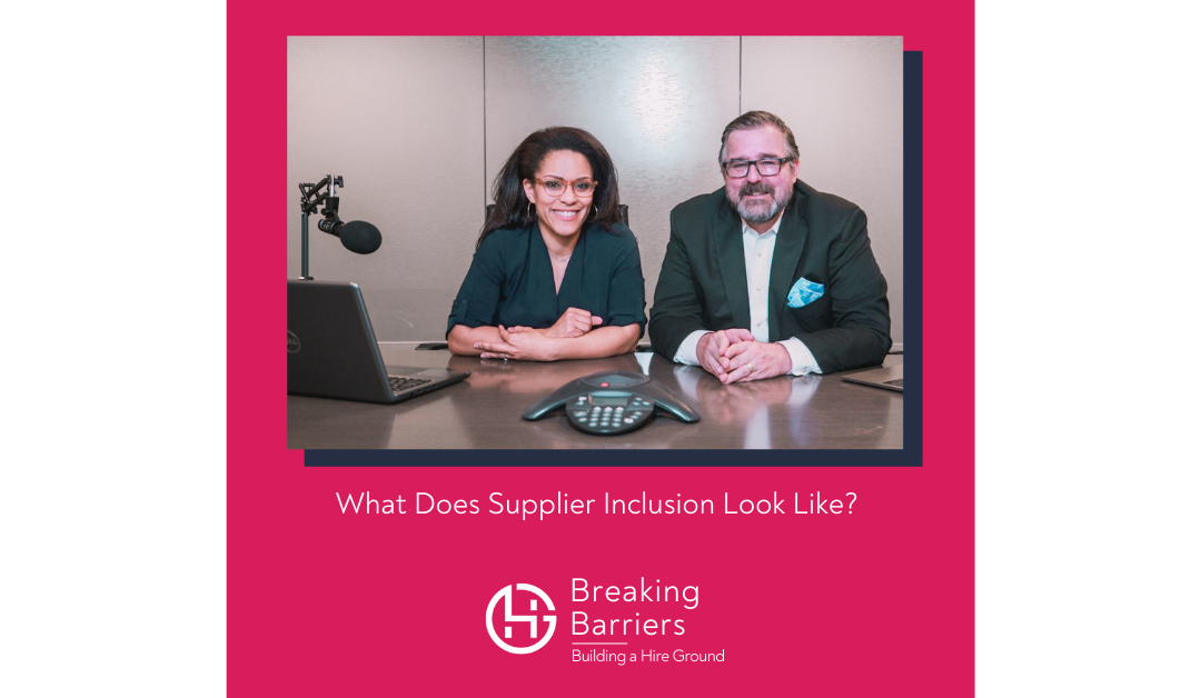 Breaking Barriers, Building a Hire Ground –  Episode 81: What Does Supplier Inclusion Look Like?