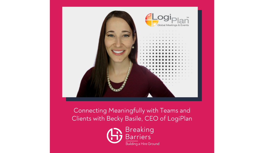 Breaking Barriers, Building a Hire Ground – Episode 89: Connecting Meaningfully with Teams and Clients with Becky Basile, CEO of LogiPlan