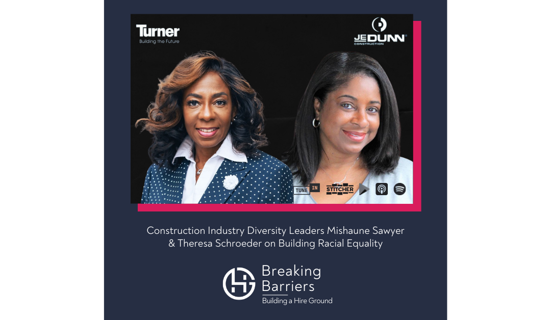Breaking Barriers, Building a Hire Ground – Episode 96: Construction Industry Diversity Leaders Mishaune Sawyer & Theresa Schroeder on Building Racial Equality