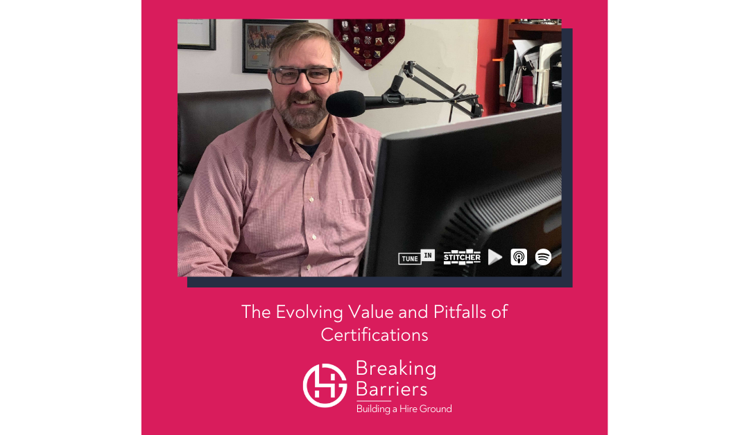 Breaking Barriers, Building a Hire Ground – Episode 95: The Evolving Value and Pitfalls of Certifications