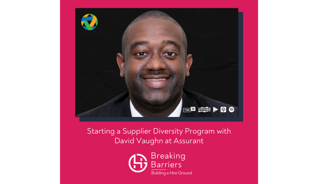 Breaking Barriers, Building a Hire Ground –   Episode 99: Starting a Supplier Diversity Program with David Vaughn at Assurant