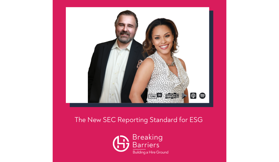 Breaking Barriers, Building a Hire Ground – Episode 102: The New SEC Reporting Standard for ESG