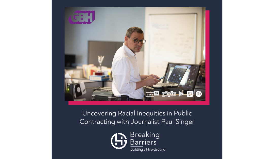 Breaking Barriers, Building a Hire Ground – Episode 103: Uncovering Racial Inequalities in Public Contracting with Journalist Paul Singer