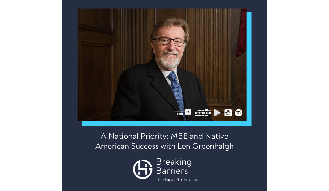 Breaking Barriers, Building a Hire Ground – Episode 107: A National Priority: MBE and Native American Success with Len Greenhalgh