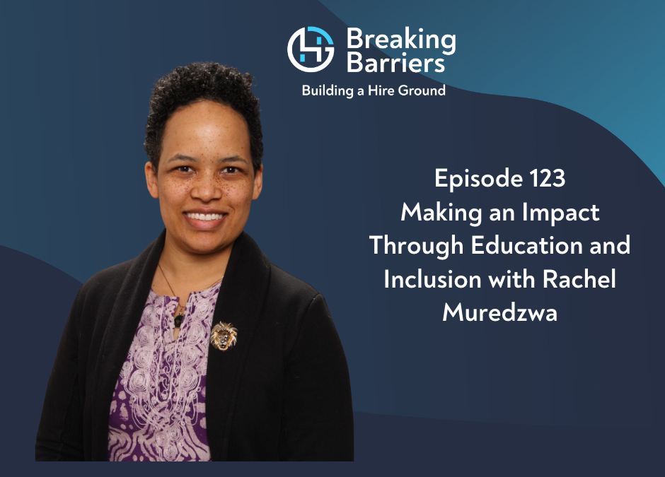Breaking Barriers, Building a Hire Ground – Episode 123: Making an Impact Through Education and Inclusion with Rachel Muredzwa