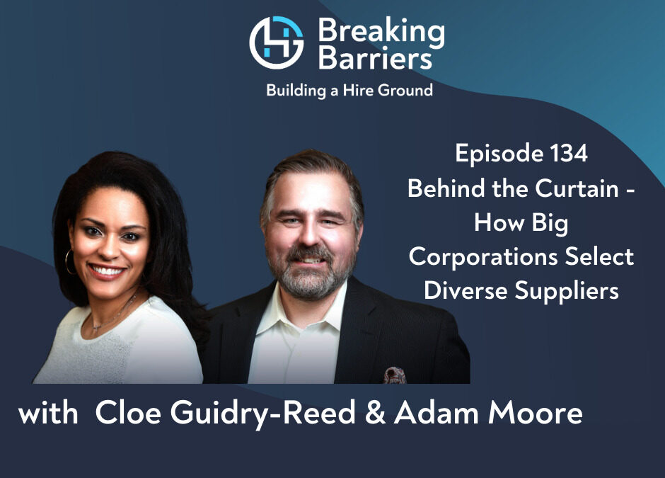 Breaking Barriers, Building a Hire Ground – Episode 134: Behind the Curtain – How Big Corporations Select Diverse Suppliers
