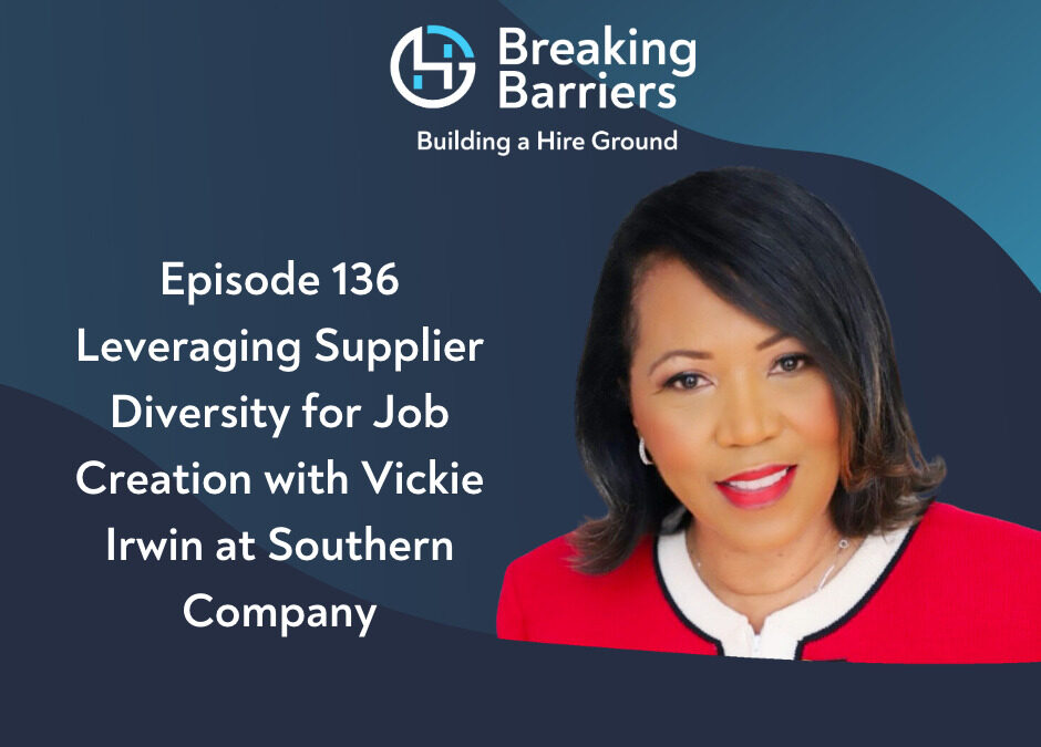 Breaking Barriers, Building a Hire Ground – Episode 136: Leveraging Supplier Diversity for Job Creation with Vickie Irwin at Southern Company