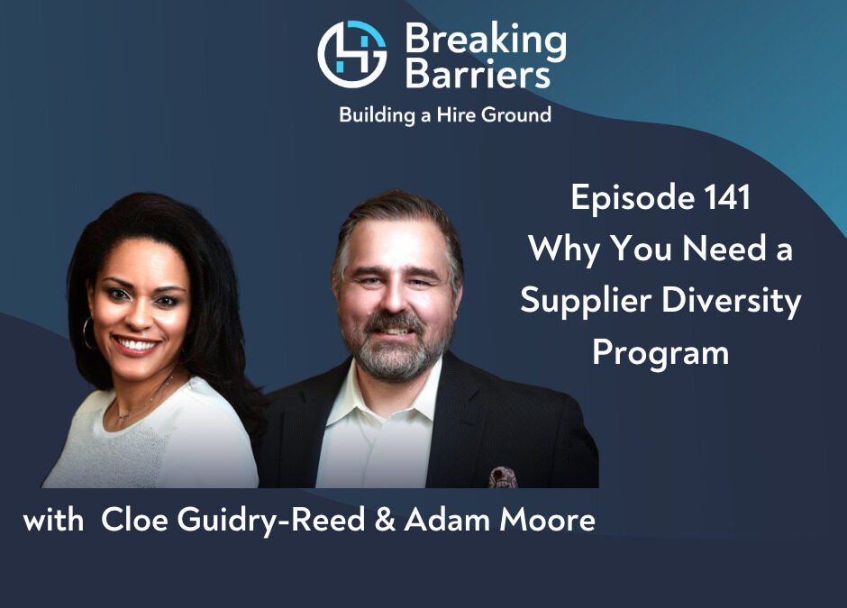 Breaking Barriers, Building a Hire Ground – Episode 141: Why You Need a Supplier Diversity Program