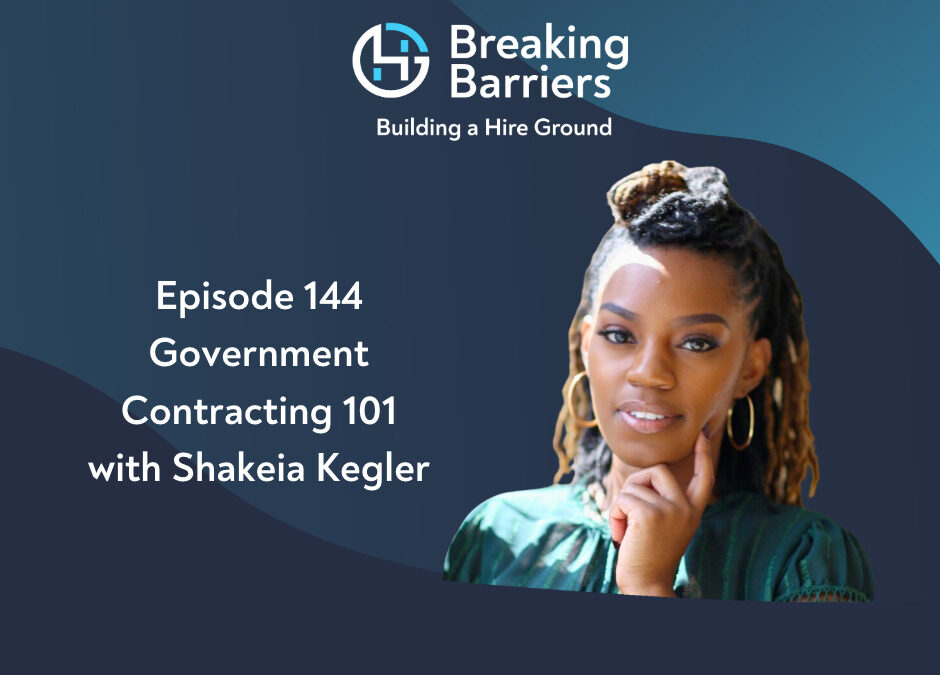 Breaking Barriers, Building a Hire Ground – Episode 144: Government Contracting 101 with Shakeia Kegler