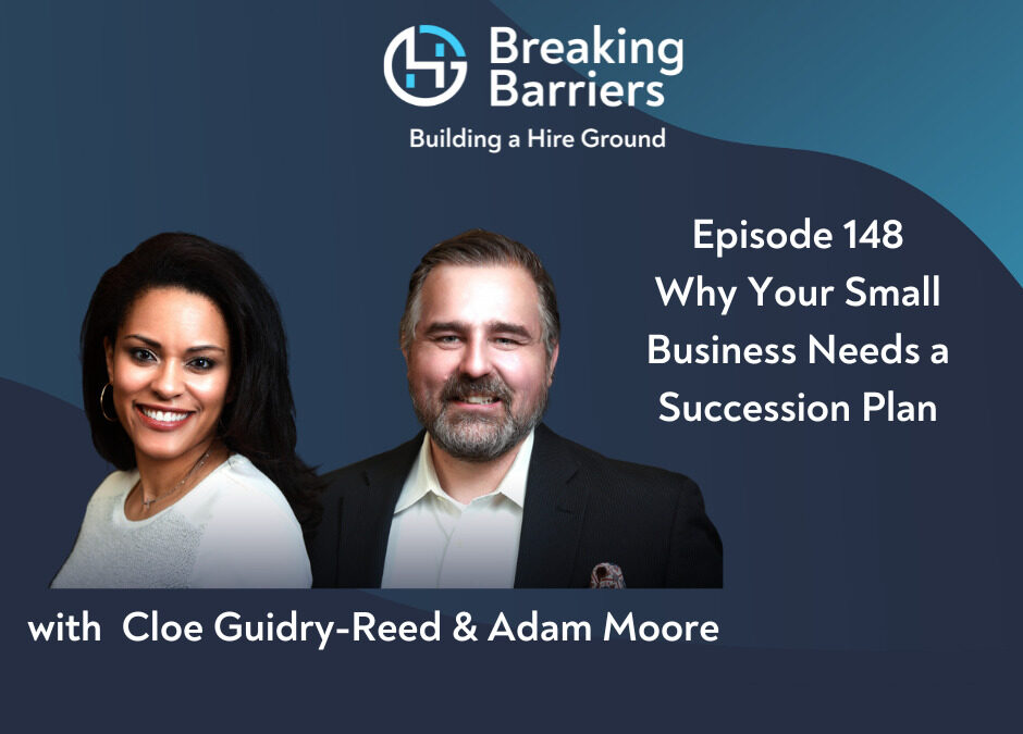 Breaking Barriers, Building a Hire Ground – Episode 148: Why Your Small Business Needs a Succession Plan