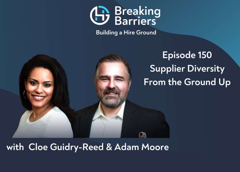Breaking Barriers, Building a Hire Ground – Episode 150: Supplier Diversity From the Ground Up