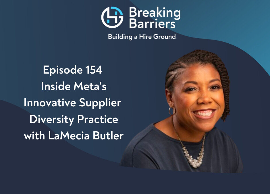 Breaking Barriers, Building a Hire Ground – Episode 154: Inside Meta’s Innovative Supplier Diversity Practice with LaMecia Butler
