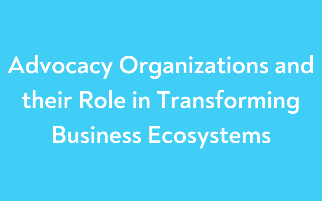 Advocacy Organizations and their Role in Transforming Business Ecosystems