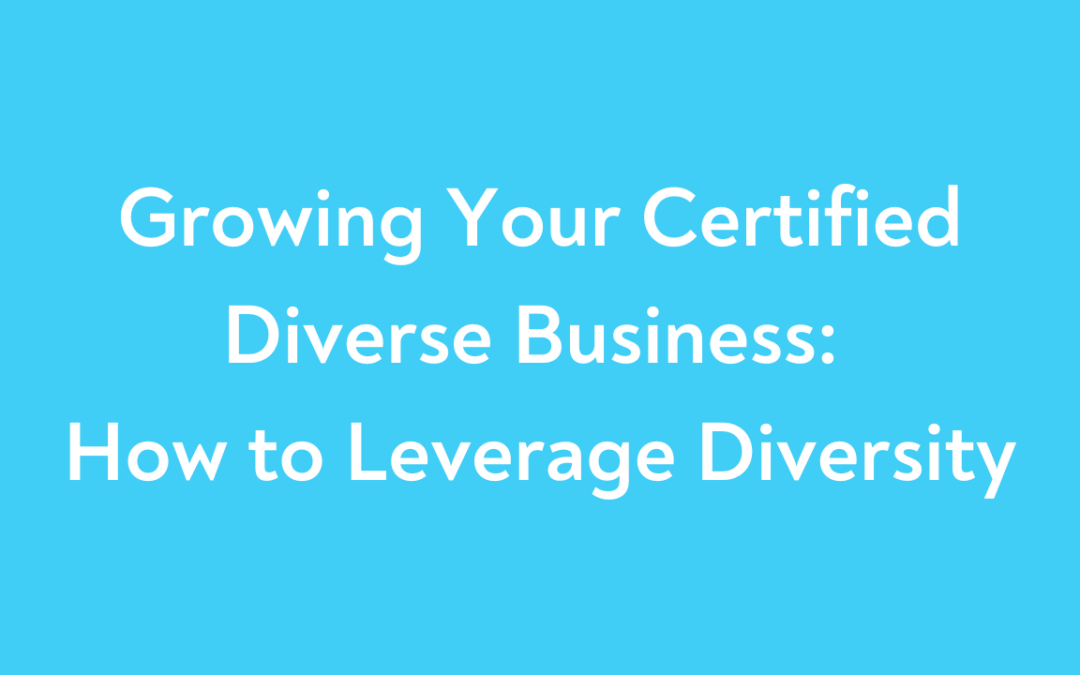 Growing Your Certified Diverse Business: How to Leverage Diversity