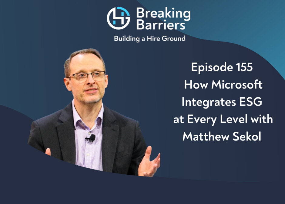 Breaking Barriers, Building a Hire Ground – Episode 155: How Microsoft Integrates ESG at Every Level with Matthew Sekol