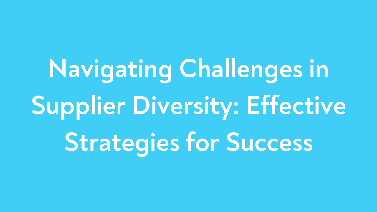 Navigating Challenges in Supplier Diversity: Effective Strategies for Success