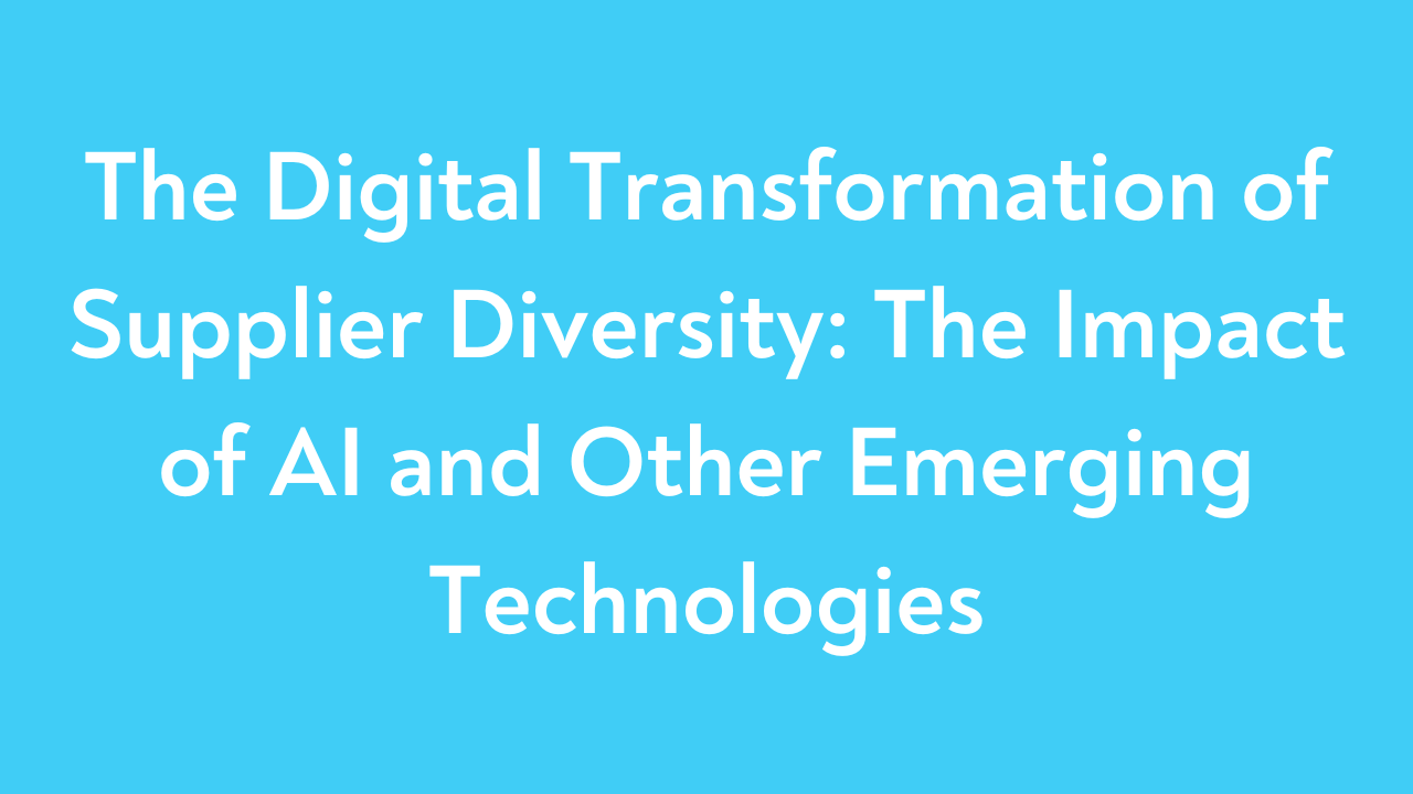 The Digital Transformation of Supplier Diversity: The Impact of AI and Other Emerging Technologies