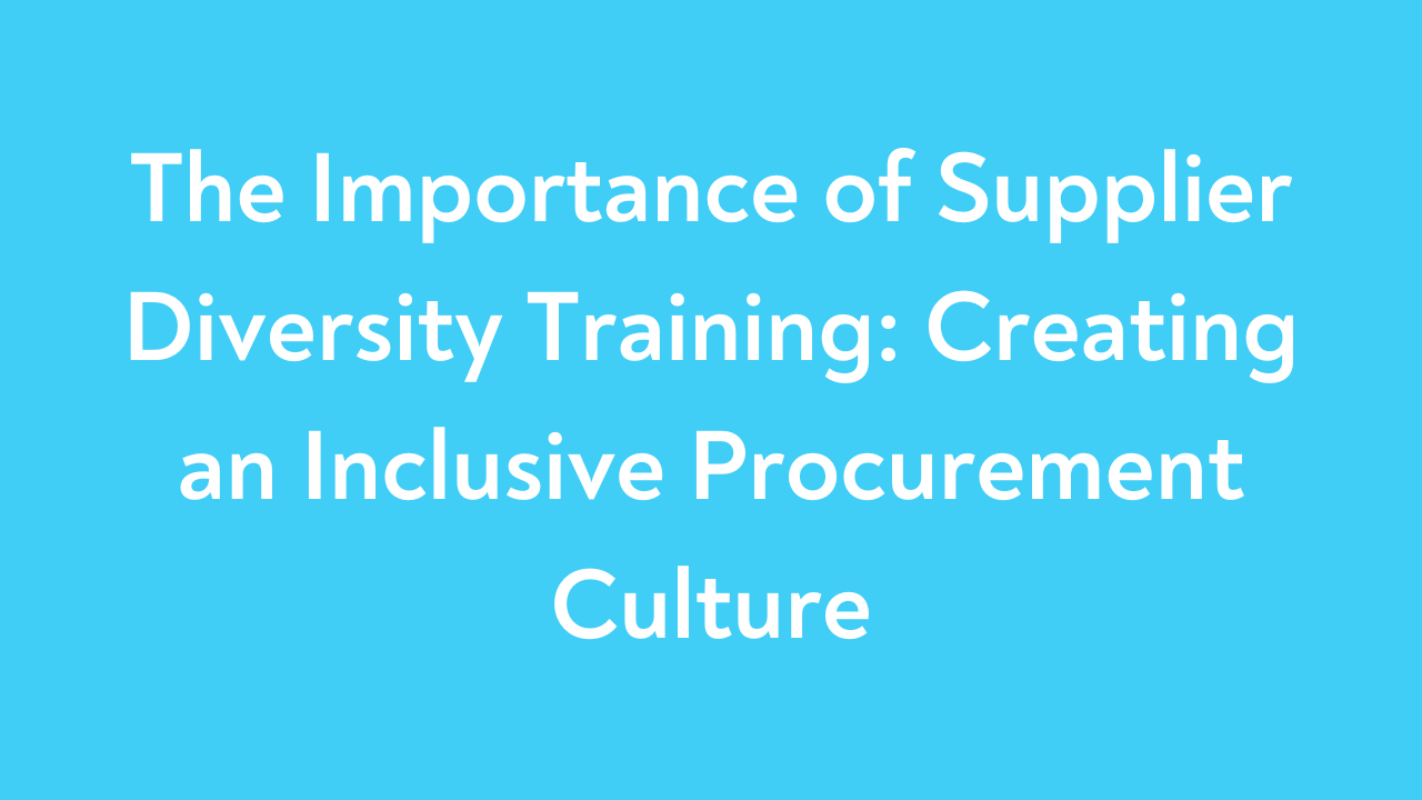 The Importance of Supplier Diversity Training: Creating an Inclusive Procurement Culture