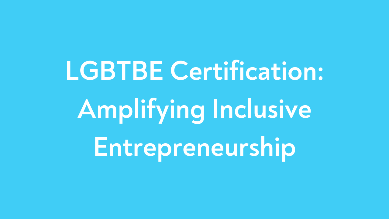LGBTBE Certification: Amplifying Inclusive Entrepreneurship