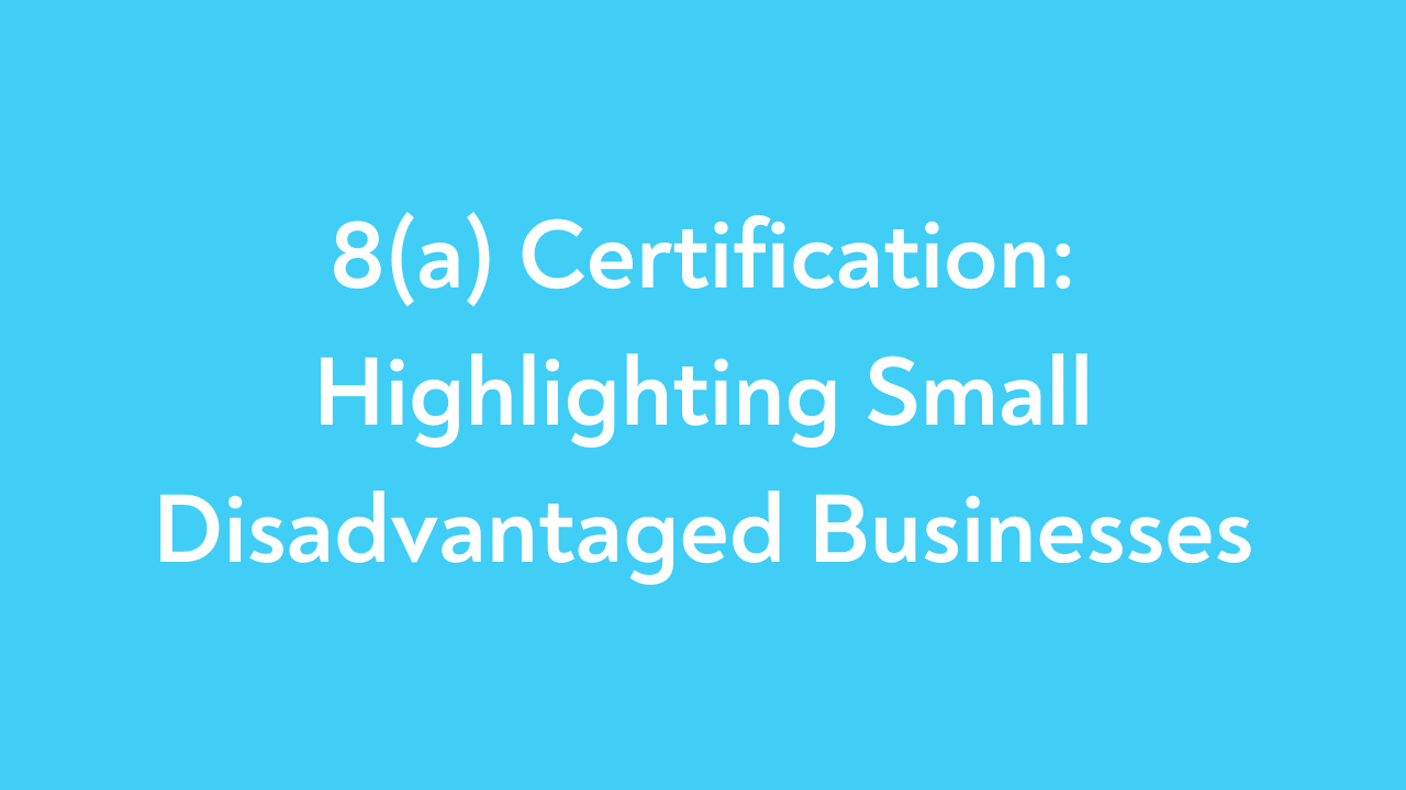 8(a) Certification: Highlighting Small Disadvantaged Businesses