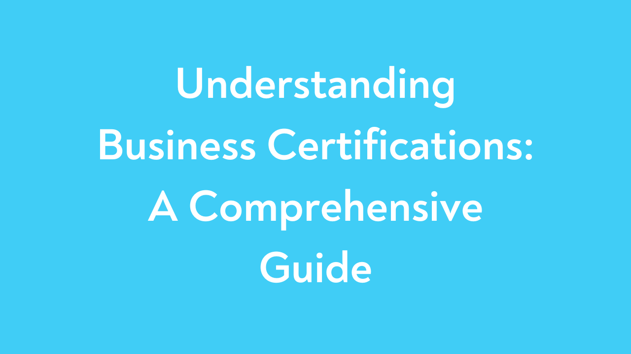 Understanding Business Certifications: A Comprehensive Guide