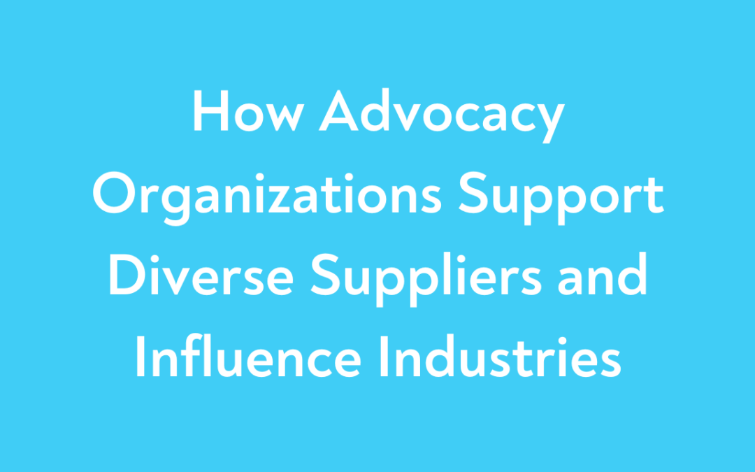 How Advocacy Organizations Support Diverse Suppliers and Influence Industries