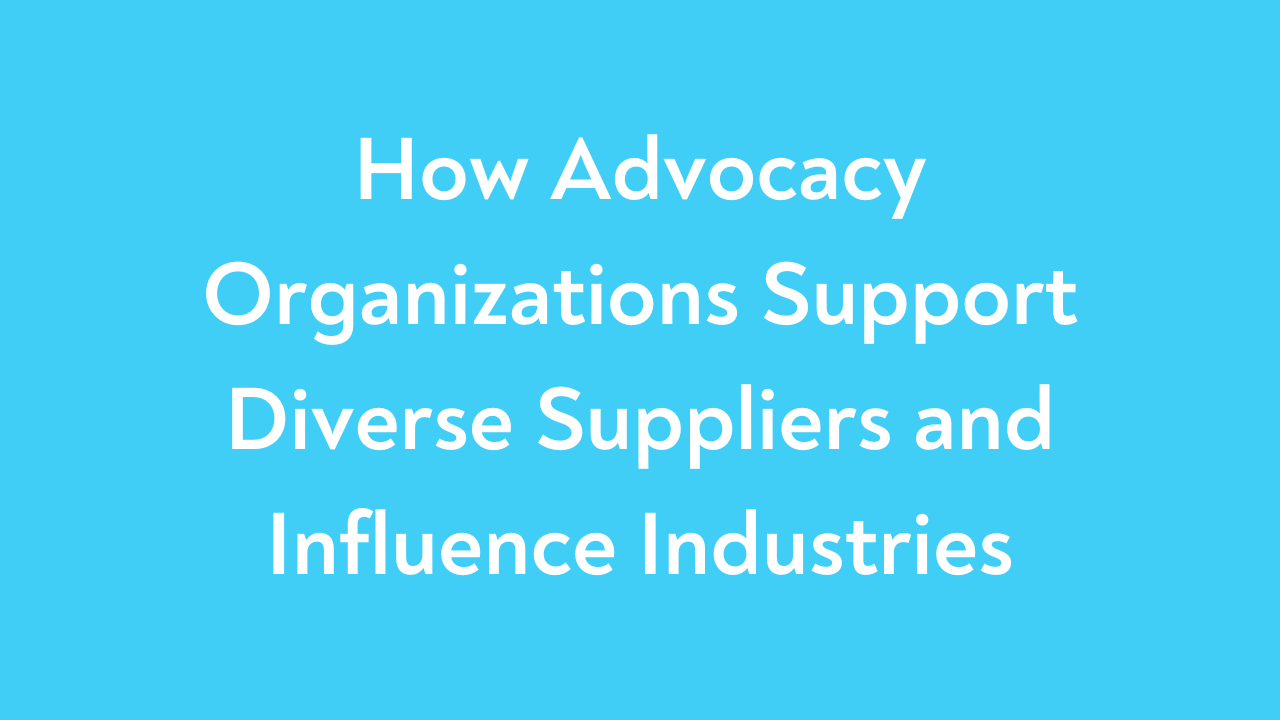 How Advocacy Organizations Support Diverse Suppliers and Influence Industries