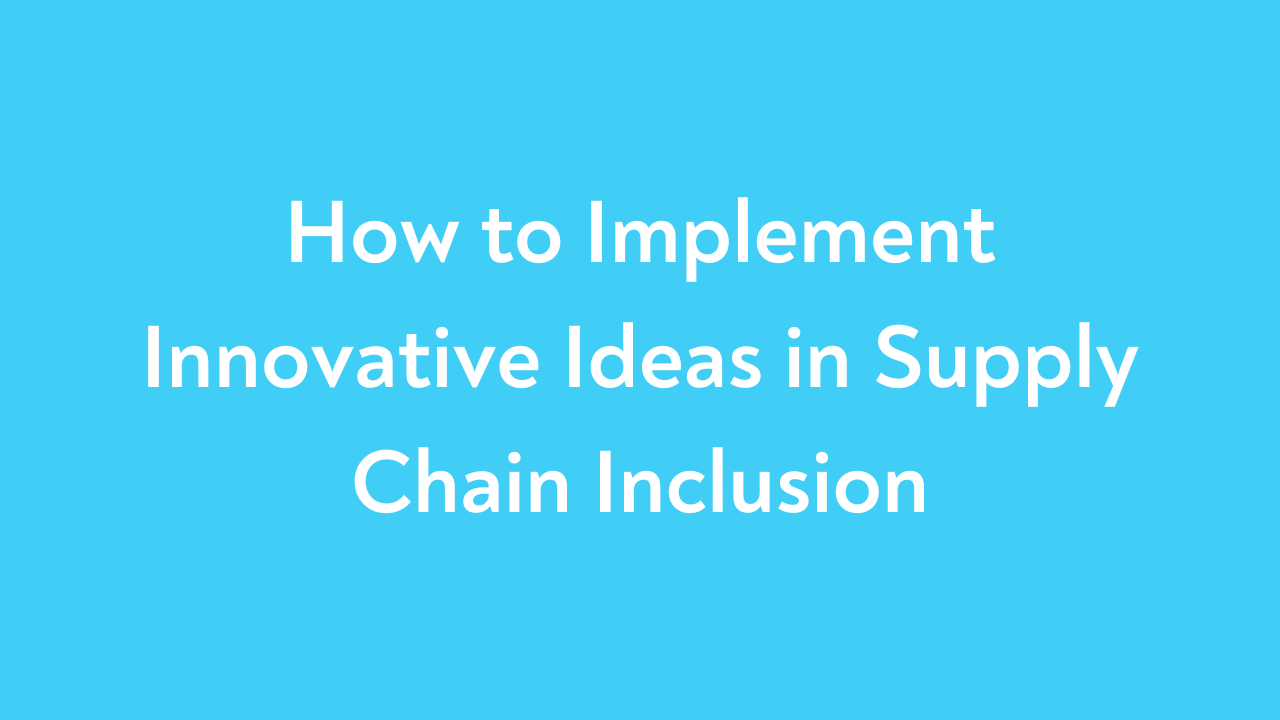 How to Implement Innovative Ideas in Supply Chain Inclusion