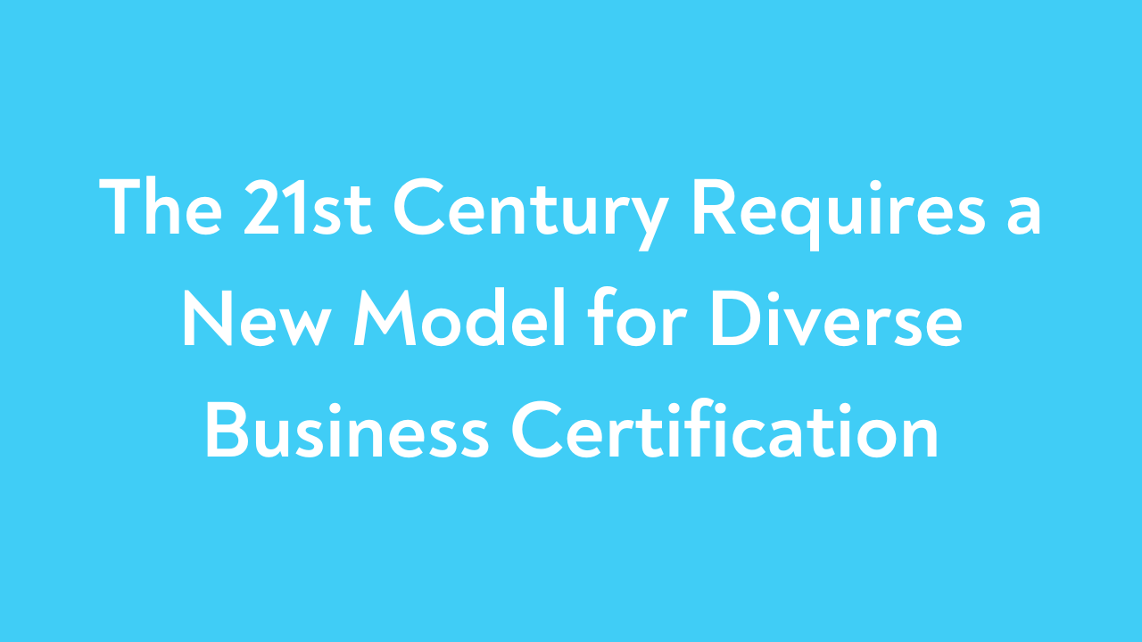 The 21st Century Requires a New Model for Diverse Business Certification