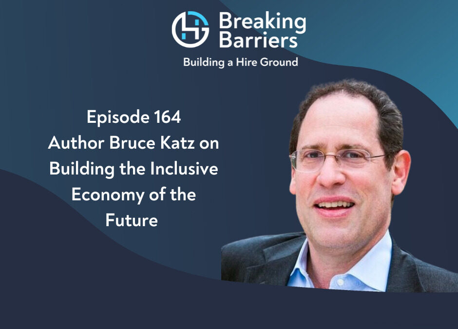 Breaking Barriers, Building a Hire Ground – Episode 164: Author Bruce Katz on Building the Inclusive Economy of the Future