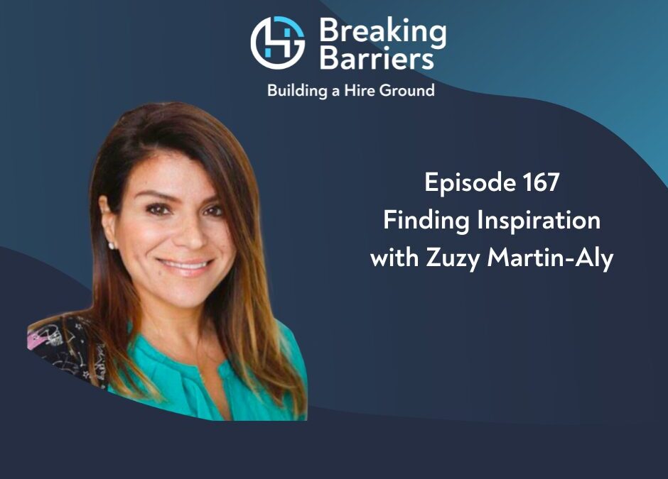 Breaking Barriers, Building a Hire Ground – Episode 167: Finding Inspiration with Zuzy Martin-Aly