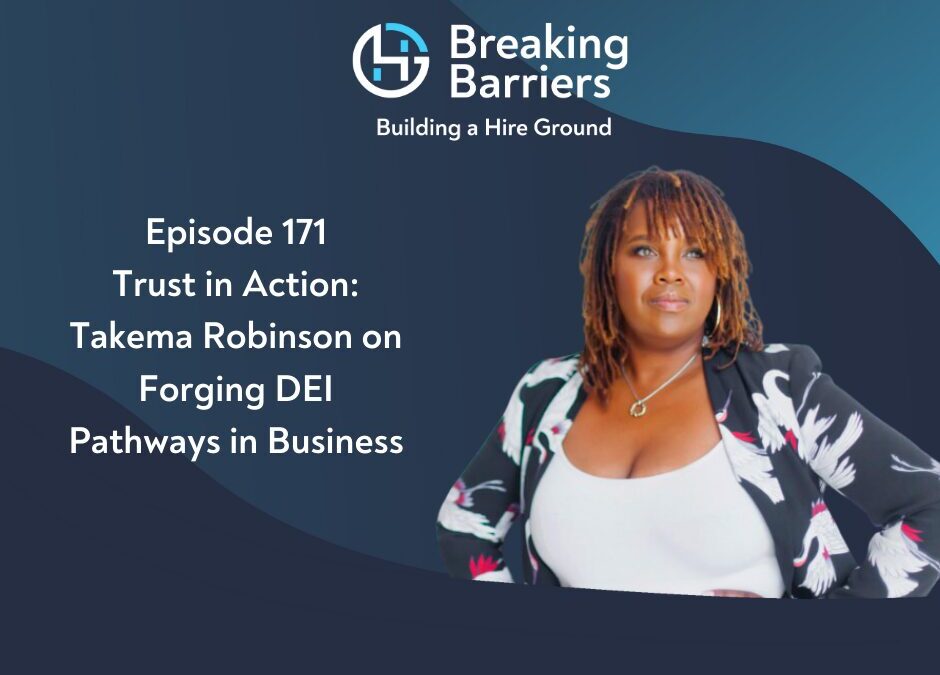 Breaking Barriers, Building a Hire Ground – Episode 171: Trust in Action: Takema Robinson on Forging DEI Pathways in Business